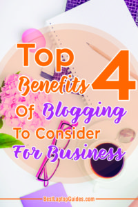 Top 4 Benefits of Blogging To Consider For Business #tips #tricks #blogging #benefit #business