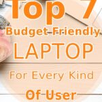 7 Budget Friendly Laptop For Every Kind Of User