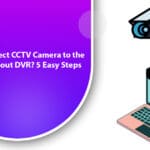 How to Connect CCTV Camera to the Laptop without DVR